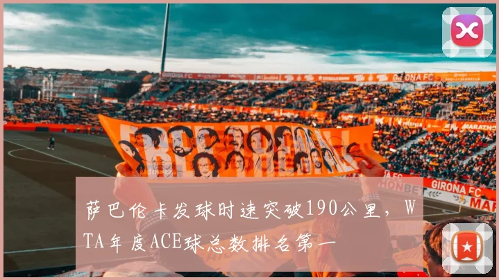 萨巴伦卡发球时速突破190公里,WTA年度ACE球总数排名第一