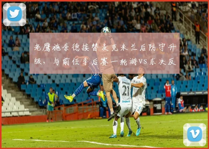 老鹰施奈德接替麦克米兰后防守升级,与前任季后赛一轮游vs东决反差